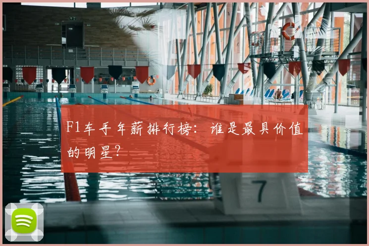 F1车手年薪排行榜：谁是最具价值的明星？