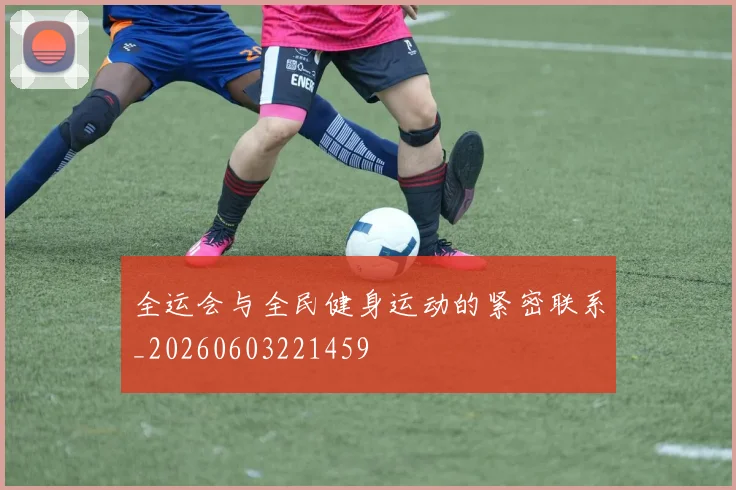 全运会与全民健身运动的紧密联系_20260603221459