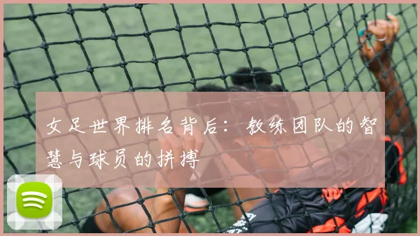 女足世界排名背后:教练团队的智慧与球员的拼搏