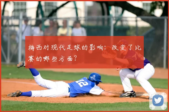 梅西对现代足球的影响:改变了比赛的哪些方面?