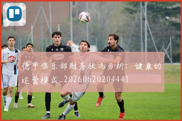 德甲俱乐部财务状况分析:健康的运营模式_20260620204441
